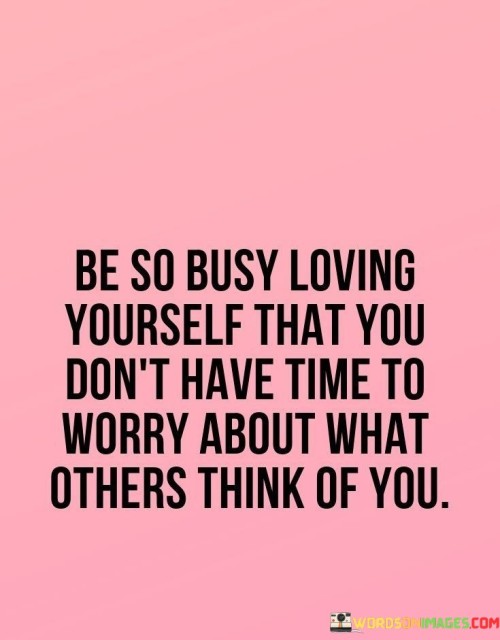 Be-So-Busy-Loving-Yourself-That-You-Dont-Have-Time-Quotes.jpeg