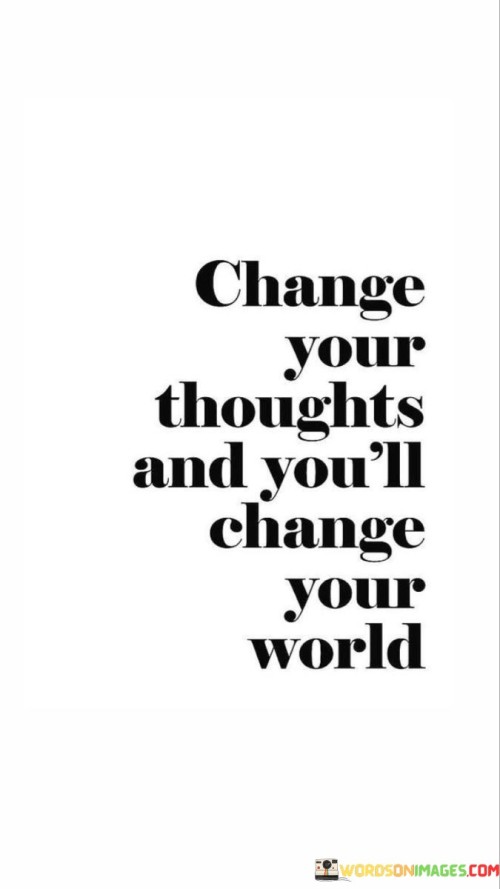 Change Your Thoughts And You'll Change Your World Quotes