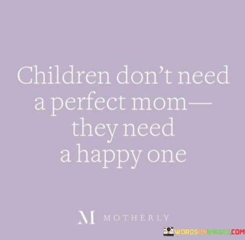 Children Don't Need A Perfect Mom They Need Quotes