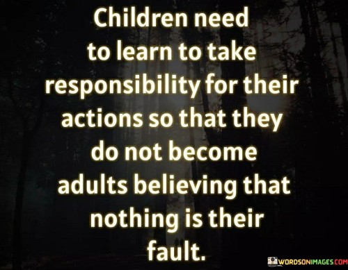 Children-Need-To-Learn-To-Take-Responsibility-Fo-Their-Actions-Quotes.jpeg