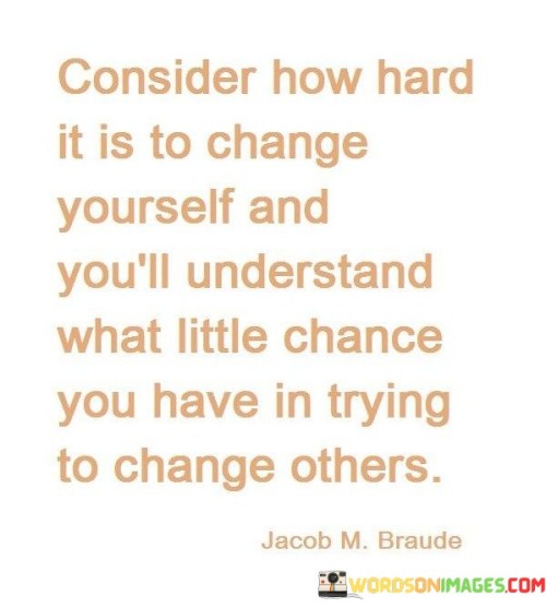 Consider-How-Hard-It-Is-To-Change-Yourself-And-Youll-Understand-Quotes.jpeg