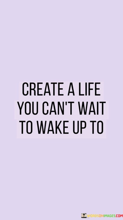 Create-A-Life-You-Cant-Wait-To-Wake-Up-To-Quotes.jpeg