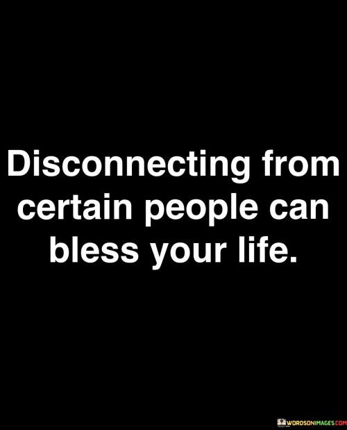 Disconnecting-From-Certain-People-Can-Bless-You-Life-Quotes.jpeg