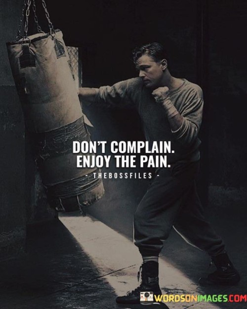 Dont-Complain-Enjoy-The-Pain-Quotes.jpeg