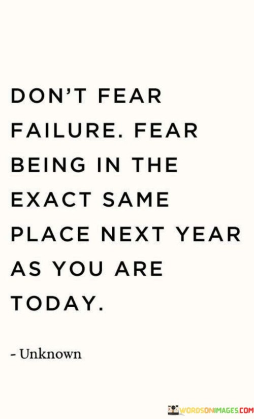 Dont-Fear-Failure-Fear-Being-In-The-Exact-Same-Place-Quotes.jpeg