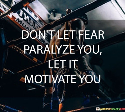 Dont-Let-Fear-Paralyze-You-Let-It-Motivate-You-Quotes.jpeg