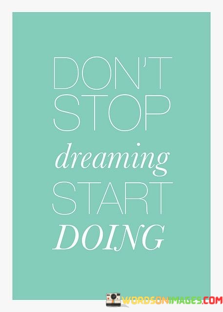 Dont-Stop-Dreaming-Start-Doing-Quotes.jpeg