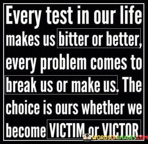 Every-Test-In-Our-Life-Makes-Us-Bitter-Or-Better-Every-Problem-Quotes.jpeg