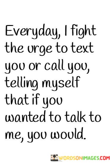Everyday-I-Fight-The-Urge-To-Text-You-Or-Call-You-Telling-Myself-That-Quotes.jpeg