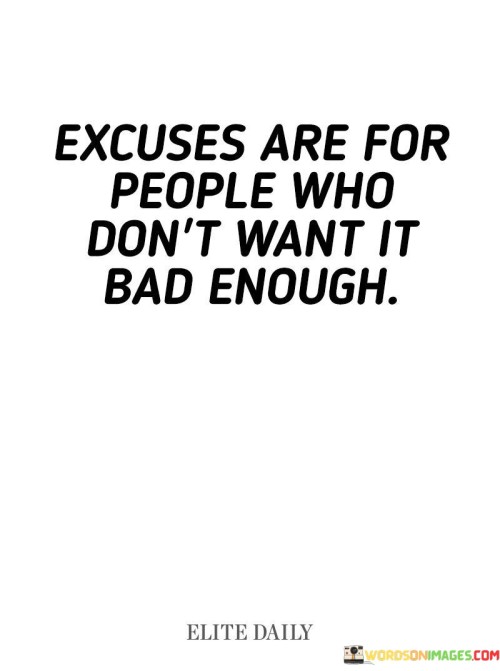 Excuses-Are-For-People-Who-Dont-Want-It-Bad-Enough-Quotes.jpeg