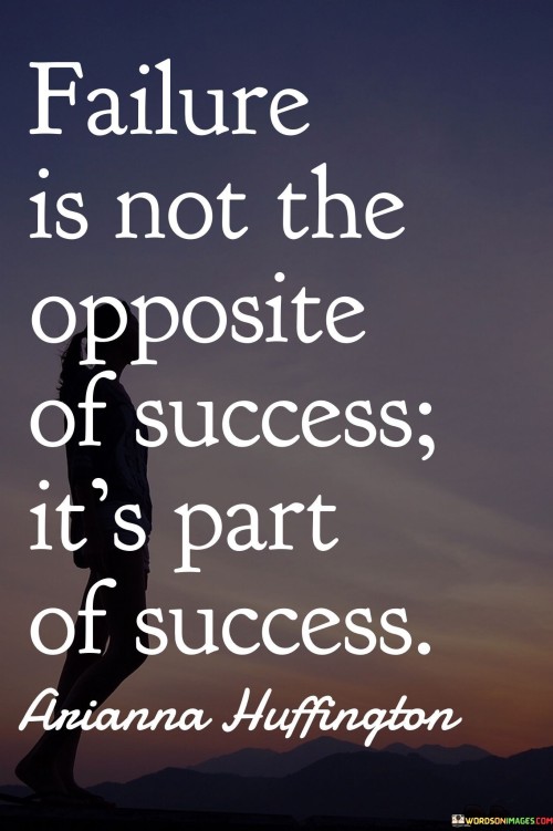 It emphasizes the interconnectedness of failure and success. The phrase suggests that failure is not an opposite but rather an integral component of the path to success. It reflects the idea that learning from failures is essential for growth.

The statement underscores the concept of progress. It implies that failures contribute to the learning process, making success more meaningful. This sentiment encourages individuals to embrace failure as a stepping stone toward achievement.

In essence, this phrase encapsulates the notion that failure is not a setback but a stepping stone on the road to success. It reflects the transformative power of failures in shaping personal development and eventual accomplishments.