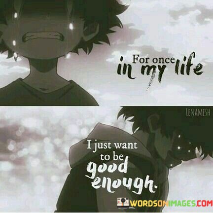 For-Once-In-My-Life-I-Just-Want-To-Be-Good-Enough-Quotes.jpeg