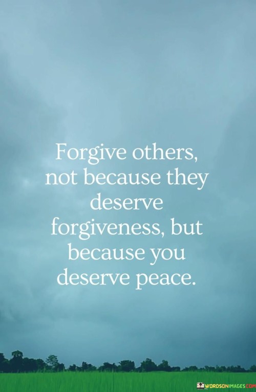 Forgive-Others-Not-Because-They-Deserve-Forgiveness-But-Because-Quotes.jpeg