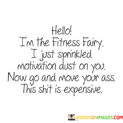 Hello-Im-The-Fitness-Fairy-I-Just-Sprinkled-Motivation-Quotes.jpeg