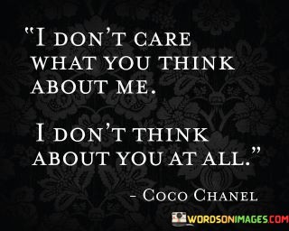 I-Dont-Care-What-You-Think-About-Me-I-Dont-Think-Quotes.jpeg