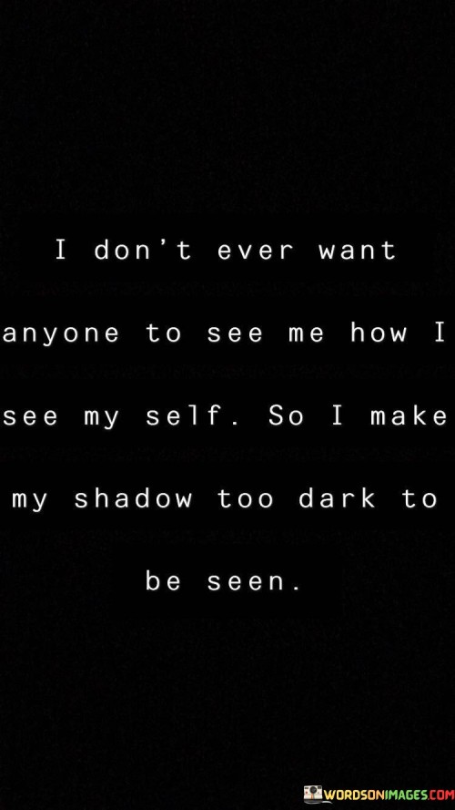 I Don't Ever Want Anyone To See Me How I See My Self Quotes