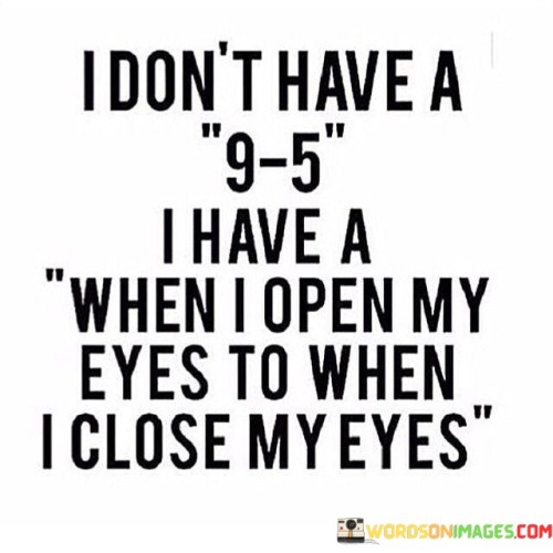 I-Dont-Have-A-9-5-I-Have-A-When-I-Open-My-Quotes.jpeg