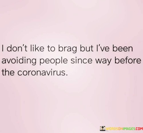 I-Dont-Like-To-Brag-But-Ive-Been-Avoiding-People-Since-Quotes.jpeg