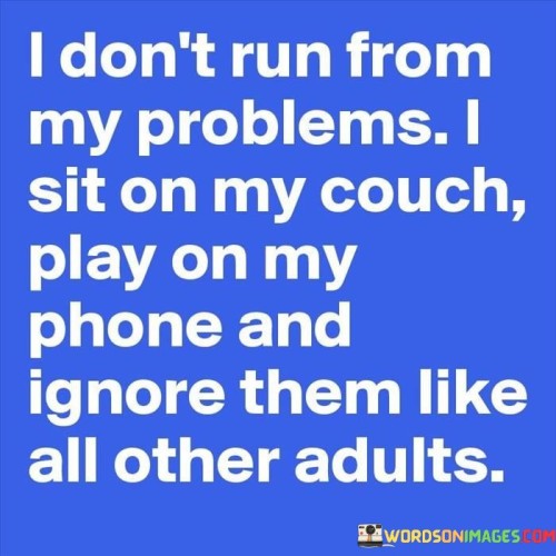 I-Dont-Run-From-My-Problems-I-Sit-On-My-Couch-Quotes.jpeg