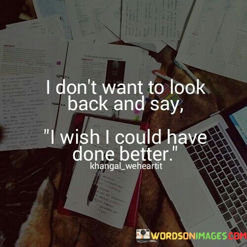 I-Dont-Want-To-Look-Back-And-Say-I-Wish-I-Could-Quotes.jpeg