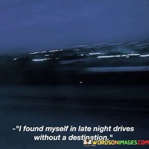 I-Found-Myself-In-Late-Night-Drives-Without-A-Destination-Quotes.jpeg