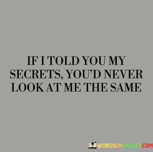 If I Told You My Secrets You'd Never Look At Me The Same Quotes