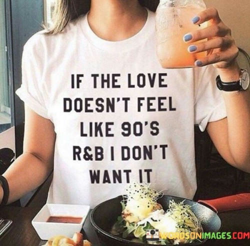 If-The-Love-Doesnt-Feel-Like-90s-R-And-B-I-Dont-Want-It-Quotes.jpeg