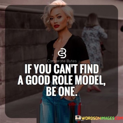 If-You-Cant-Find-A-Good-Role-Model-Be-One-Quotes.jpeg