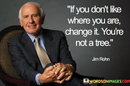 If-You-Dont-Like-Where-You-Are-Change-It-Youre-Not-A-Tree-Quotes.jpeg