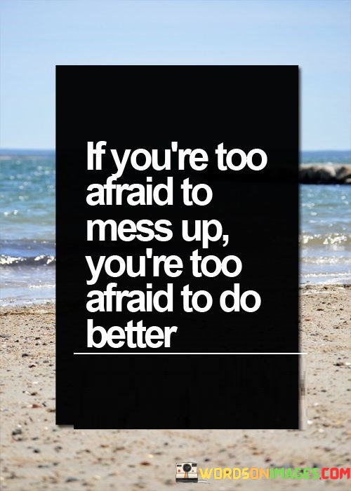 If-Youre-Too-Afraid-To-Mess-Up-Youre-Too-Quotes.jpeg