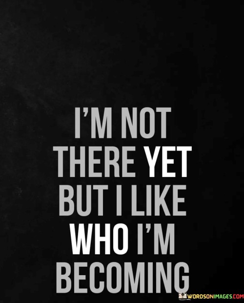 Im-Noy-There-Yet-But-I-Like-Who-Im-Becoming-Quotes.jpeg