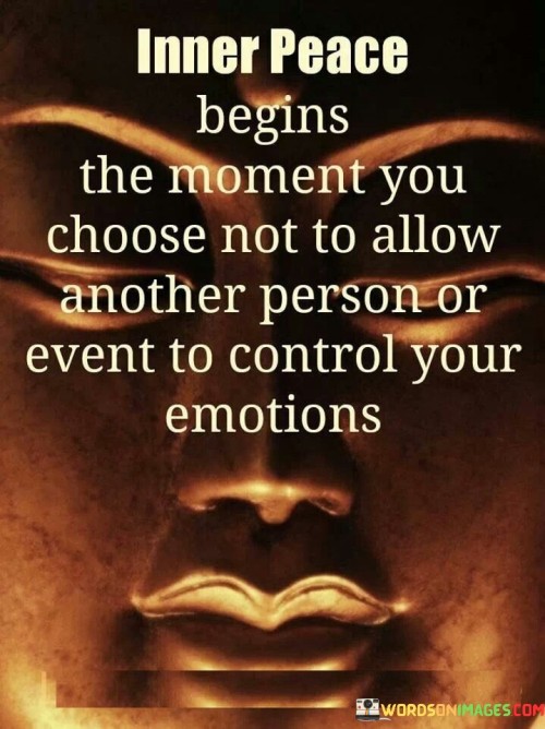 Inner Peace Begins The Moment You Choose Not To Allow Another Person Or Event To Control Your Quotes