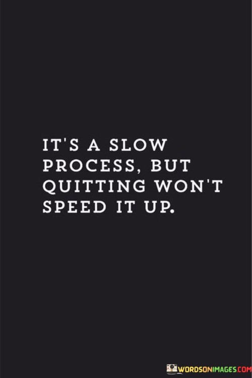 Its-A-Slow-Process-But-Quitting-Wont-Speed-It-Up-Quotes.jpeg