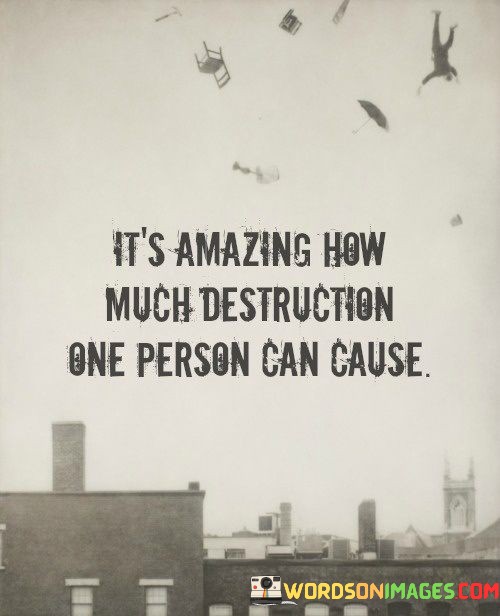 Its-Amazing-How-Much-Destruction-One-Person-Can-Cause-Quotes.jpeg