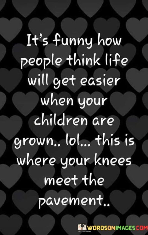 Its-Funny-How-People-Think-Life-Will-Get-Easier-Quotes.jpeg