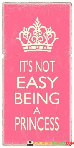 Its-Not-Easy-Being-A-Princess-Quotes.jpeg