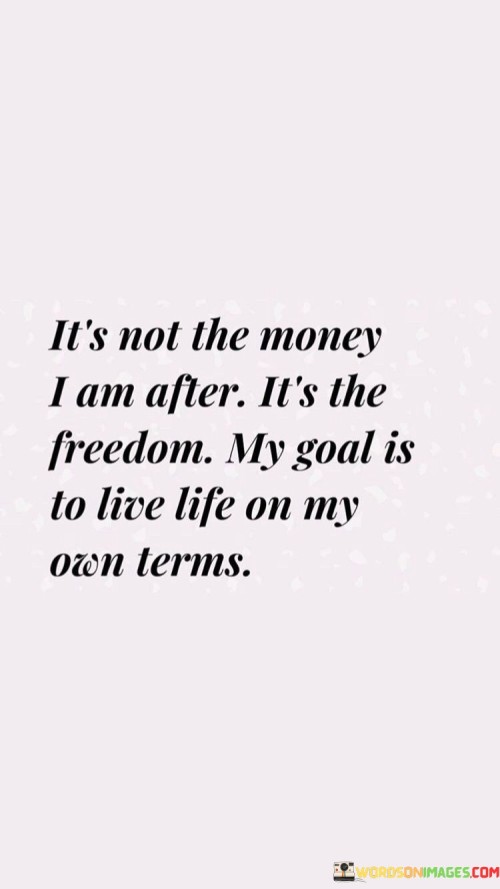 Its-Not-The-Money-I-Am-After-Its-The-Freedom-My-Goal-Quotes.jpeg