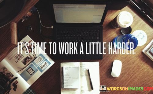 Its-Time-To-Work-A-Little-Harder-Quotes.jpeg