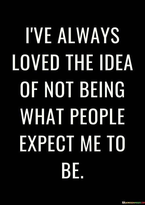 Ive-Always-Loved-Idea-Of-Not-Being-What-Poeple-Quotes.jpeg