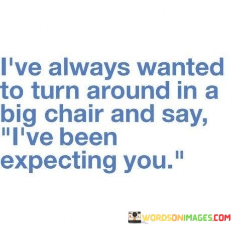 Ive-Always-Wanted-To-Turn-Around-In-A-Big-Chair-And-Say-Quotes.jpeg