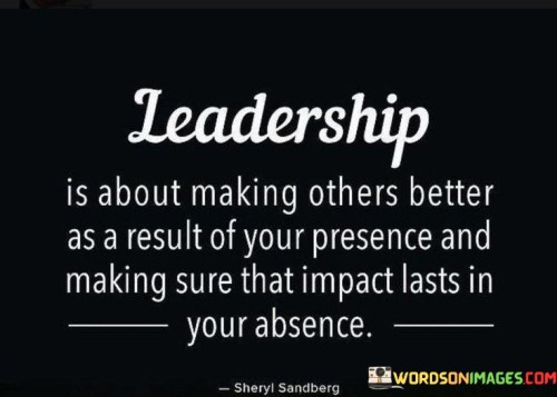 Leadership Is About Making Others Better As A Result Quotes