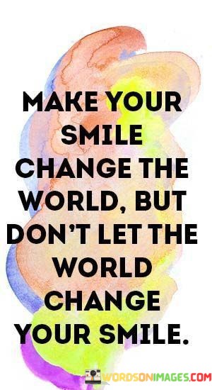 Make-Your-Smile-Change-The-World-But-Dont-Let-Quotes.jpeg