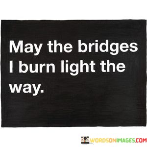 May-The-Bridges-I-Burn-Light-The-Way-Quotes.jpeg
