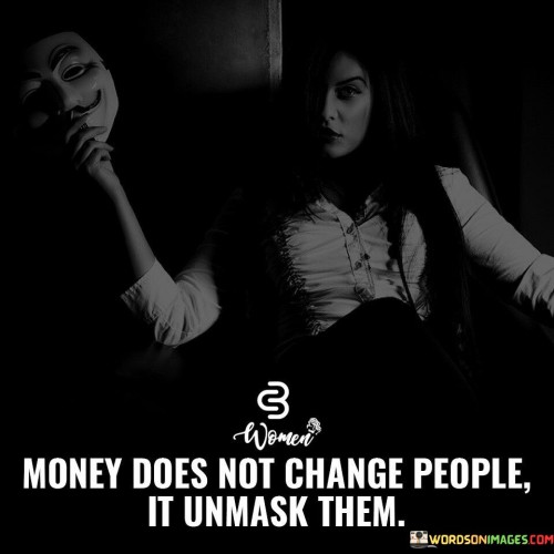 Money-Does-Not-Change-People-It-Unmask-Them-Quotes.jpeg