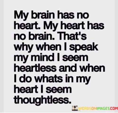 My-Brain-Has-No-Heart-My-Heart-Has-No-Brain-Thats-Why-When-Quotes.jpeg