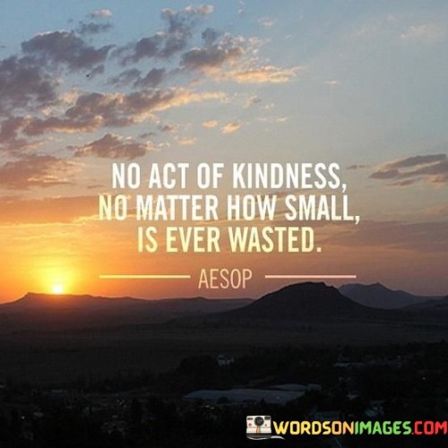 No-Act-Of-Kindness-No-Matter-How-Small-Is-Ever-Wasted-Quotes.jpeg