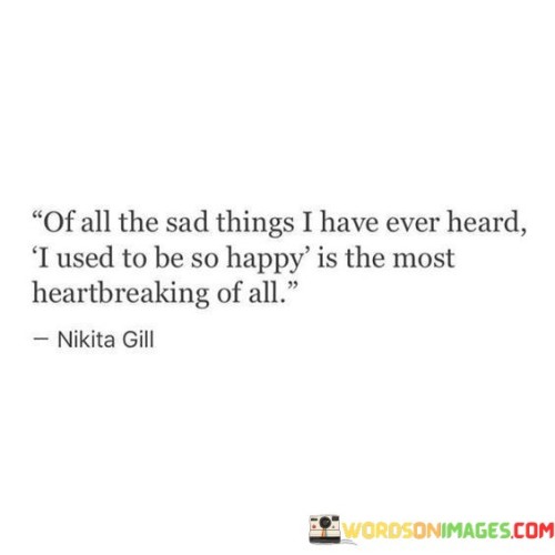 Of All The Sad Things I Have Ever Heard I Used To Be So Happy Is The Most Quotes