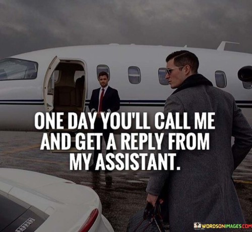 One Day You'll Call Me And Get A Reply Quotes