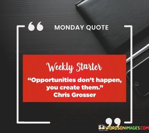 Opportunities-Dont-Happen-You-Create-Them-Quotes.jpeg