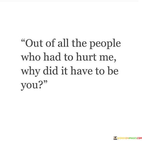 The quote reflects the disappointment of being hurt by someone unexpected. "People who had to hurt me" implies a sense of inevitability. "Why did it have to be you?" underscores the shock and disappointment of the betrayal by the person in question. The quote conveys the confusion and hurt caused by this unexpected source of pain.

The quote underscores the emotional impact of betrayal. It highlights the contrast between expectations and reality. "Why did it have to be you?" signifies the frustration of being let down by someone who was not supposed to cause harm, emphasizing the emotional turmoil experienced.

In essence, the quote speaks to the disillusionment of betrayal by someone unexpected. It emphasizes the pain of being hurt by someone considered trustworthy, highlighting the complexity of human relationships and the disappointment that arises when trust is broken by an unexpected source.